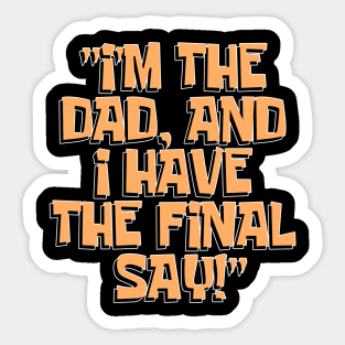 Dad Quotes - I'm The Dad And I Have The Final Say Sticker